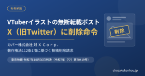 VTuberイラストの無断転載ポストにX（旧Twitter）への削除命令——カバー株式会社対Ｘ Ｃｏｒｐ．投稿記事削除請求事件（東京地判令和7年10月30日）