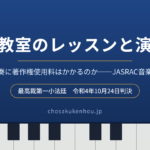 音楽教室のレッスンで生徒が弾く曲に著作権使用料はかかるのか――JASRAC音楽教室事件・最高裁令和4年10月24日判決
