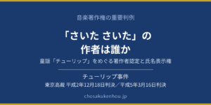 「さいた さいた」の作者は誰か――童謡「チューリップ」をめぐる著作者認定と氏名表示権（チューリップ事件・東京高裁平成2年12月18日判決／平成5年3月16日判決）